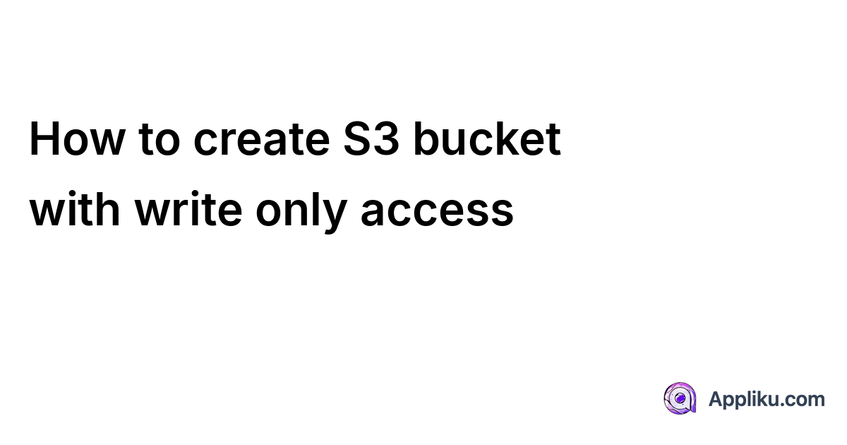 How to create S3 bucket with write only access
